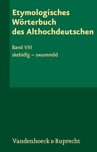 Etymologisches Wörterbuch des Althochdeutschen, Band 8: skebidîg – swummôd Etymologisches Wörterbuch des Althochdeutschen, Band 8: skebidîg – swummôd