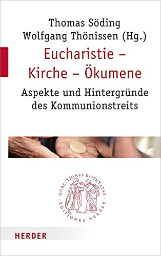 Eucharistie – Kirche – Ökumene: Aspekte und Hintergründe des Kommunionstreits (Quaestiones disputatae, Band 298)
