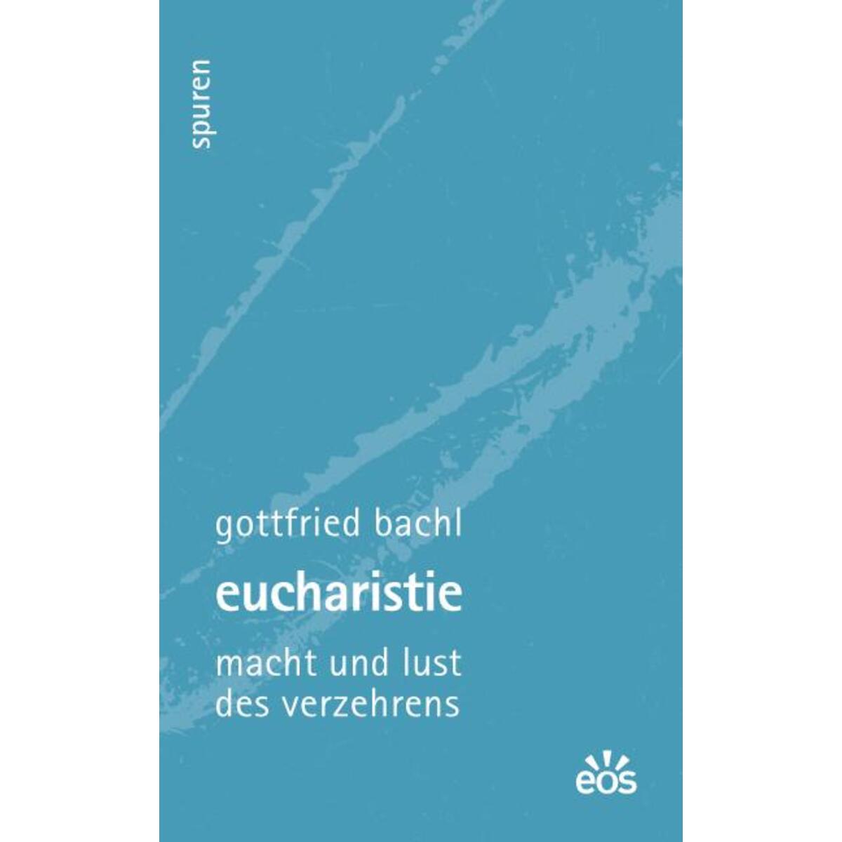 Eucharistie - Macht und Lust des Verzehrens Eucharistie - Macht und Lust des Verzehrens von Eos Verlag U. Druck