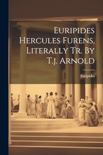 Euripides Hercules Furens, Literally Tr. By T.j. Arnold von Legare Street Press