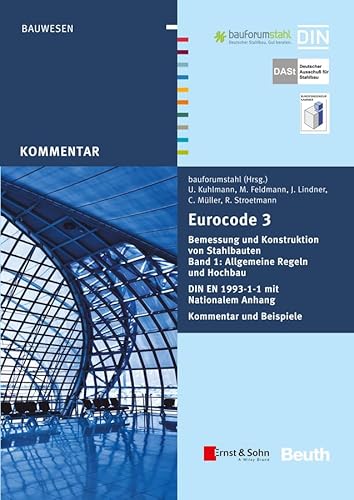 Eurocode 3 Bemessung und Konstruktion von Stahlbauten: Allgemeine Regeln Hochbau. DIN EN 1993-1-1 mit Nationalem Anhang. Kommentar und Beispiele, Band 1 von Ernst & Sohn