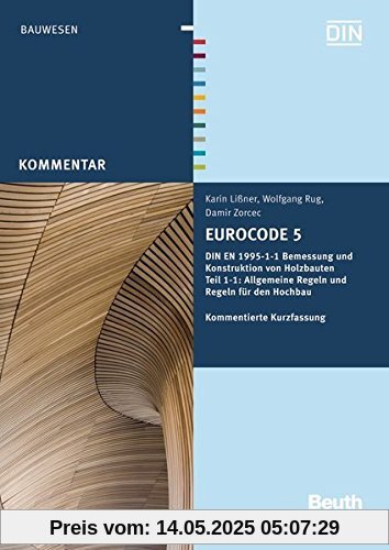 Eurocode 5: DIN EN 1995-1-1 Bemessung und Konstruktion von Holzbauten - Teil 1-1: Allgemeine Regeln und Regeln für den Hochbau Kommentierte Kurzfassung (Beuth Kommentar)