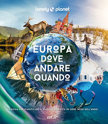 Europa, dove andare quando. La guida per pianificare il viaggio perfetto in ogni mese dell'anno. Ediz. illustrata (Fotografici/Lonely Planet)