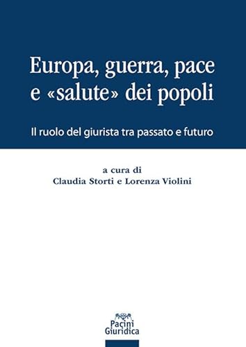 Europa, guerra, pace e «salute» dei popoli. Il ruolo del giurista tra passato e futuro (Diritto) von Pacini Giuridica