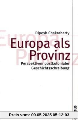 Europa als Provinz: Perspektiven postkolonialer Geschichtsschreibung (Theorie und Gesellschaft)