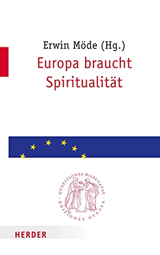 Europa braucht Spiritualität (Quaestiones disputatae) von Verlag Herder GmbH