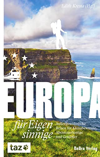 Europa für Eigensinnige: Außergewöhnliche Reisen für Klimabewusste, Abenteuerlustige und Genießer von BeBra Verlag