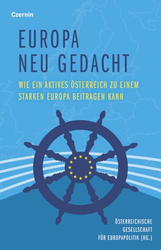 Europa neu gedacht: Wie ein aktives Österreich zu einem starken Europa beitragen kann von Czernin Verlags GmbH
