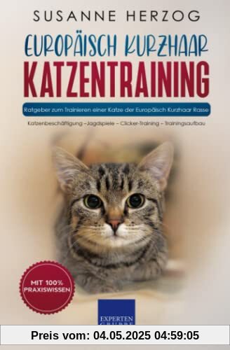 Europäisch Kurzhaar Katzentraining - Ratgeber zum Trainieren einer Katze der Europäisch Kurzhaar Rasse: Katzenbeschäftigung – Jagdspiele – Clicker-Training – Trainingsaufbau