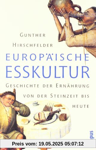 Europäische Esskultur: Eine Geschichte der Ernährung von der Steinzeit bis heute