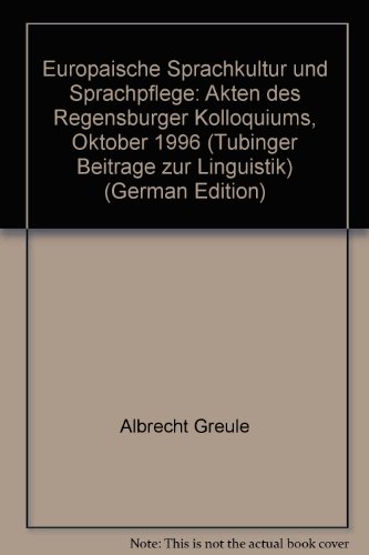 Europäische Sprachkultur und Sprachpflege: Akten des Regensburger Kolloquiums, Oktober 1996. Mit Beitr. in engl., französ. u. span. Sprache Europäische Sprachkultur und Sprachpflege: Akten des Regensburger Kolloquiums, Oktober 1996. Mit Beitr. in engl., französ. u. span. Sprache