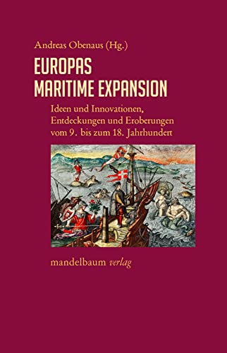 Europas maritime Expansion: Ideen und Innovationen, Entdeckungen und Eroberungen vom 9. bis zum 18. Jahrhundert (Expansion, Interaktion, Akkulturation: Globalhistorische Skizzen) von mandelbaum verlag eG