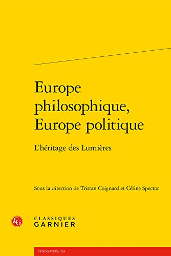 Europe Philosophique, Europe Politique: L'heritage Des Lumieres (Le Dix-huitieme Siecle, 39, Band 39) von Classiques Garnier