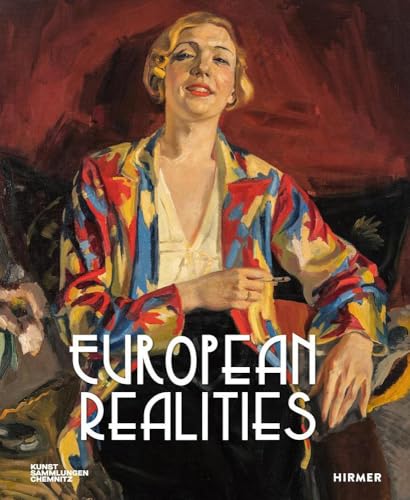 European Realities - Realismusbewegungen der 1920er und 1930er Jahre in Europa European Realities - Realismusbewegungen der 1920er und 1930er Jahre in Europa von Hirmer