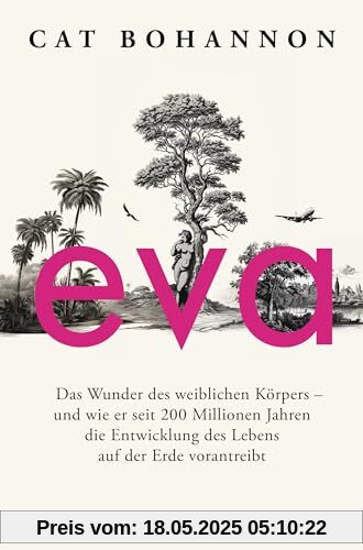Eva: Das Wunder des weiblichen Körpers – und wie er seit 200 Millionen Jahren die Entwicklung des Lebens auf der Erde vorantreibt Eva: Das Wunder des weiblichen Körpers – und wie er seit 200 Millionen Jahren die Entwicklung des Lebens auf der Erde vorantreibt