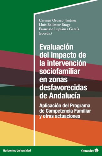 Evaluación del impacto de la intervención sociofamiliar en zonas desfavorecidas de Andalucía: Aplicación del Programa de Competencia Familiar y otras actuaciones (Horizontes Universidad) von Editorial Octaedro, S.L.