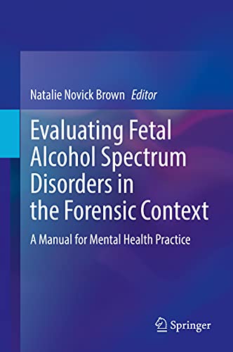 Evaluating Fetal Alcohol Spectrum Disorders in the Forensic Context: A Manual for Mental Health Practice Evaluating Fetal Alcohol Spectrum Disorders in the Forensic Context: A Manual for Mental Health Practice von Springer