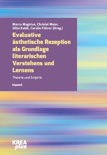 Evaluative ästhetische Rezeption als Grundlage literarischen Verstehens und Lernens: Theorie und Empirie (KREAplus)