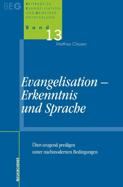 Evangelisation, Erkenntnis und Sprache: Über-zeugend predigen unter nachmodernen Bedingungen (...
