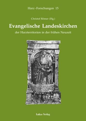Evangelische Landeskirchen der Harzterritorien in der frühen Neuzeit (Harz Forschungen / Forschungen und Quellen zur Geschichte des Harzgebietes)