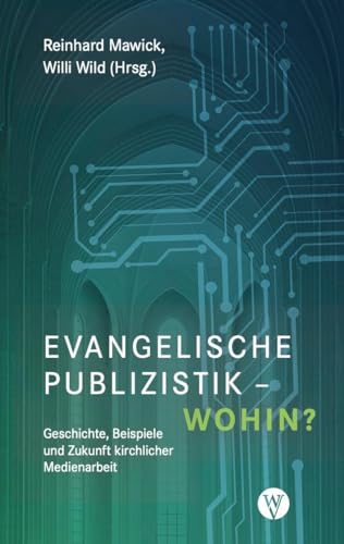 Evangelische Publizistik – wohin?: Geschichte, Beispiele und Zukunft kirchlicher Medienarbeit von Wartburg Verlag - c/o Evangelisches Medienhaus