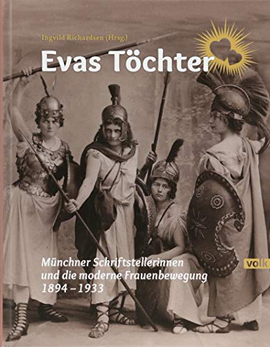 Evas Töchter: Münchner Schriftstellerinnen und die moderne Frauenbewegung 1894-1933: Münchner Schriftstellerinnen und die moderne Frauenbewegung um 1900 von Volk Verlag