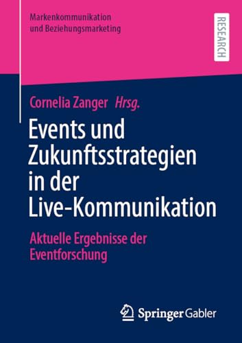 Events und Zukunftsstrategien in der Live-Kommunikation: Aktuelle Ergebnisse der Eventforschung (Markenkommunikation und Beziehungsmarketing)