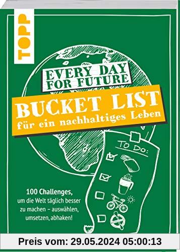 Every Day For Future - Bucket List für ein nachhaltiges Leben: 100 Challenges, um die Welt täglich besser zu machen - auswählen, umsetzen, abhaken!