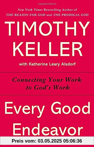 Every Good Endeavor: Connecting Your Work to God's Work