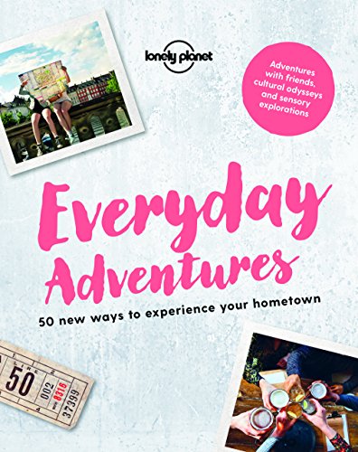 Lonely Planet Everyday Adventures: 50 new ways to experience your hometown von Lonely Planet