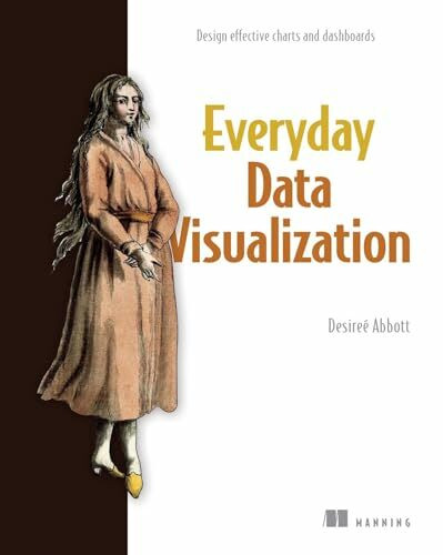 Everyday Data Visualization: Design Effective Charts and Dashboards Everyday Data Visualization: Design Effective Charts and Dashboards