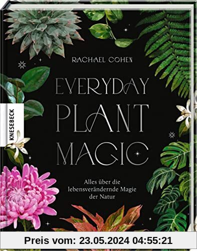 Everyday Plant Magic: Alles über die lebensverändernde Magie der Natur