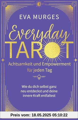 Everyday Tarot – Achtsamkeit und Empowerment für jeden Tag: Wie du dich selbst ganz neu entdeckst und deine innere Kraft entfaltest Everyday Tarot – Achtsamkeit und Empowerment für jeden Tag: Wie du dich selbst ganz neu entdeckst und deine innere Kraft entfaltest