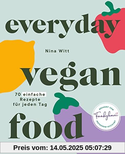 Everyday Vegan Food: 70 einfache Rezepte für jeden Tag – lecker vegan kochen mit Foodykani Everyday Vegan Food: 70 einfache Rezepte für jeden Tag – lecker vegan kochen mit Foodykani