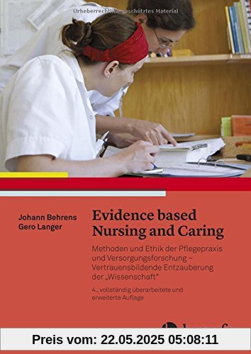 Evidence based Nursing and Caring: Methoden und Ethik der Pflegepraxis und Versorgungsforschung - Vertrauensbildende Entzauberung der Wissenschaft