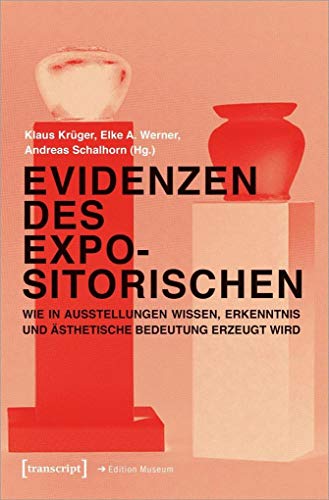 Evidenzen des Expositorischen: Wie in Ausstellungen Wissen, Erkenntnis und ästhetische Bedeutung erzeugt wird (Edition Museum, Bd. 29) von transcript Verlag