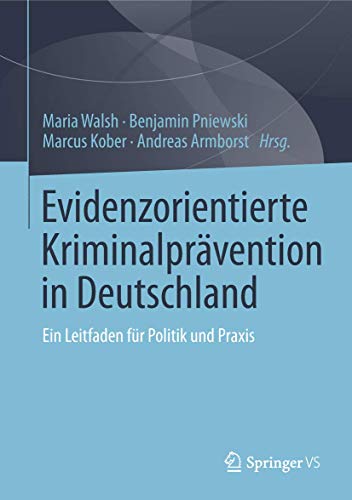 Evidenzorientierte Kriminalprävention in Deutschland: Ein Leitfaden für Politik und Praxis Evidenzorientierte Kriminalprävention in Deutschland: Ein Leitfaden für Politik und Praxis