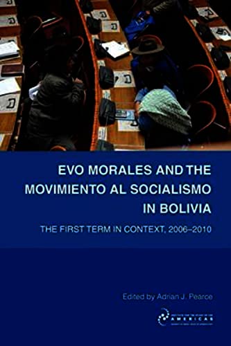 Evo Morales and the Movimiento Al Socialismo in Bolivia: The First Term in Context, 2005-2009 von Institute of Latin American Studies