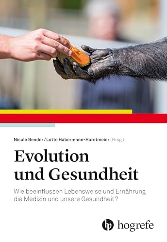 Evolution und Gesundheit: Wie beeinflussen Lebensweise und Ernährung die Medizin und unsere Gesundheit? von Hogrefe AG