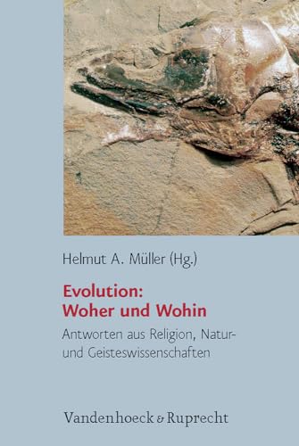 Evolution: Woher und Wohin. Antworten aus Religion, Natur- und Geisteswissenschaften (Religion, Theologie und Naturwissenschaft /Religion, Theology, and Natural Science, Band 11)