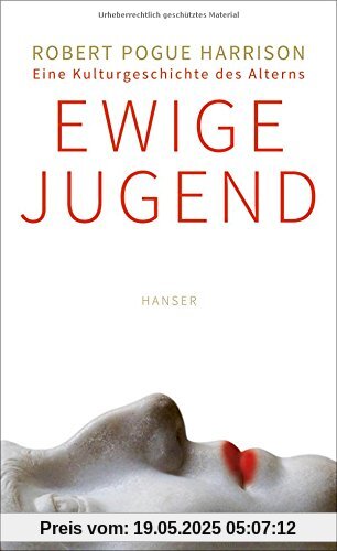 Ewige Jugend: Eine Kulturgeschichte des Alterns