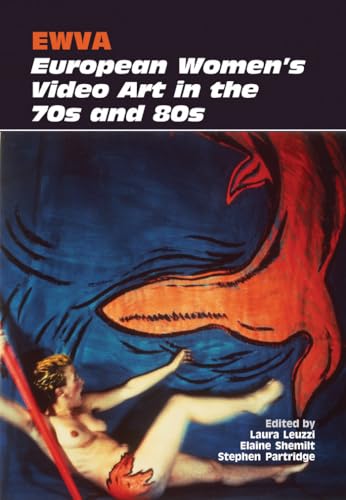 Ewva: European Women's Video Art in the 70s and 80s: European Women’s Video Art in the 70s and 80s