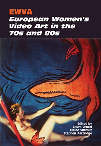 Ewva: European Women's Video Art in the 70s and 80s: European Women’s Video Art in the 70s and 80s von Indiana University Press