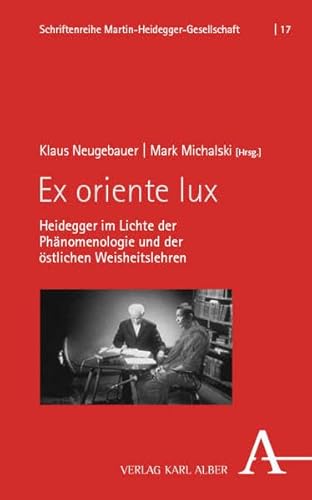 Ex oriente lux: Heidegger im Lichte der Phänomenologie und der östlichen Weisheitslehren (Schriftenreihe Martin-Heidegger-Gesellschaft) von Verlag Karl Alber