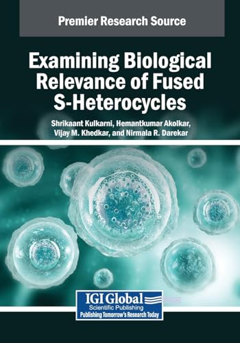 Examining Biological Relevance of Fused S-Heterocycles (Advances in Bioinformatics and Biomedical Engineering) von IGI Global