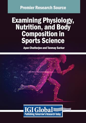 Examining Physiology, Nutrition, and Body Composition in Sports Science (Advances in Medical Diagnosis, Treatment, and Care)
