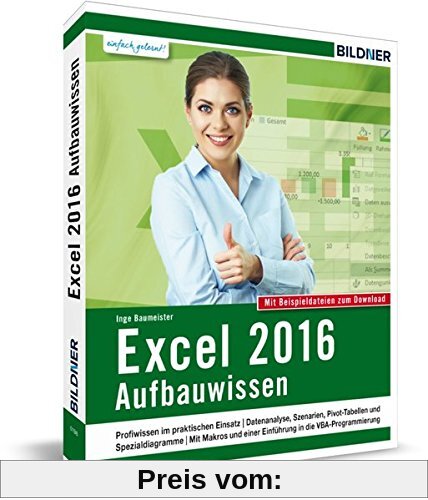 Excel 2016 - Aufbauwissen: Profiwissen im praktischen Einsatz. Komplett in Farbe!