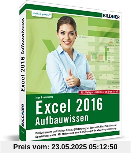 Excel 2016 - Aufbauwissen: Profiwissen im praktischen Einsatz. Komplett in Farbe! Excel 2016 - Aufbauwissen: Profiwissen im praktischen Einsatz. Komplett in Farbe!