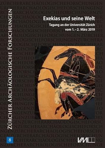 Exekias und seine Welt: Tagung an der Universität Zürich vom 1.-2. März 2019 (Zürcher Archäologische Forschungen)