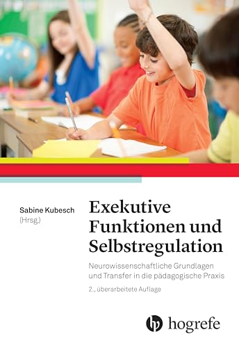 Exekutive Funktionen und Selbstregulation: Neurowissenschaftliche Grundlagen und Transfer in die pädagogische Praxis Exekutive Funktionen und Selbstregulation: Neurowissenschaftliche Grundlagen und Transfer in die pädagogische Praxis